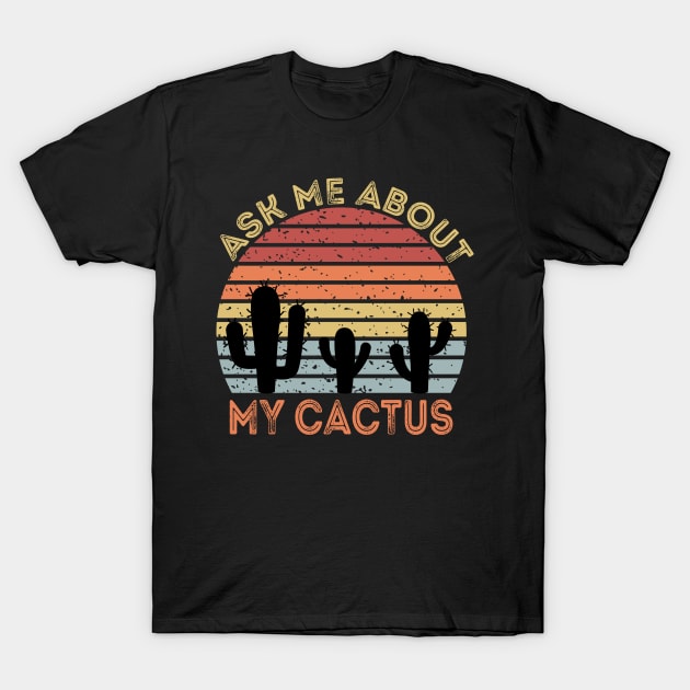 Ask Me About My Cactus T-Shirt by DragonTees